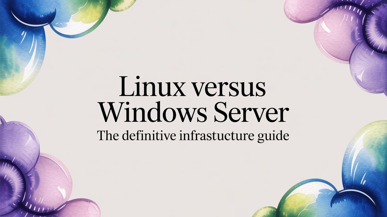 Linux Versus Windows Server: A Data-Driven Infrastructure Guide