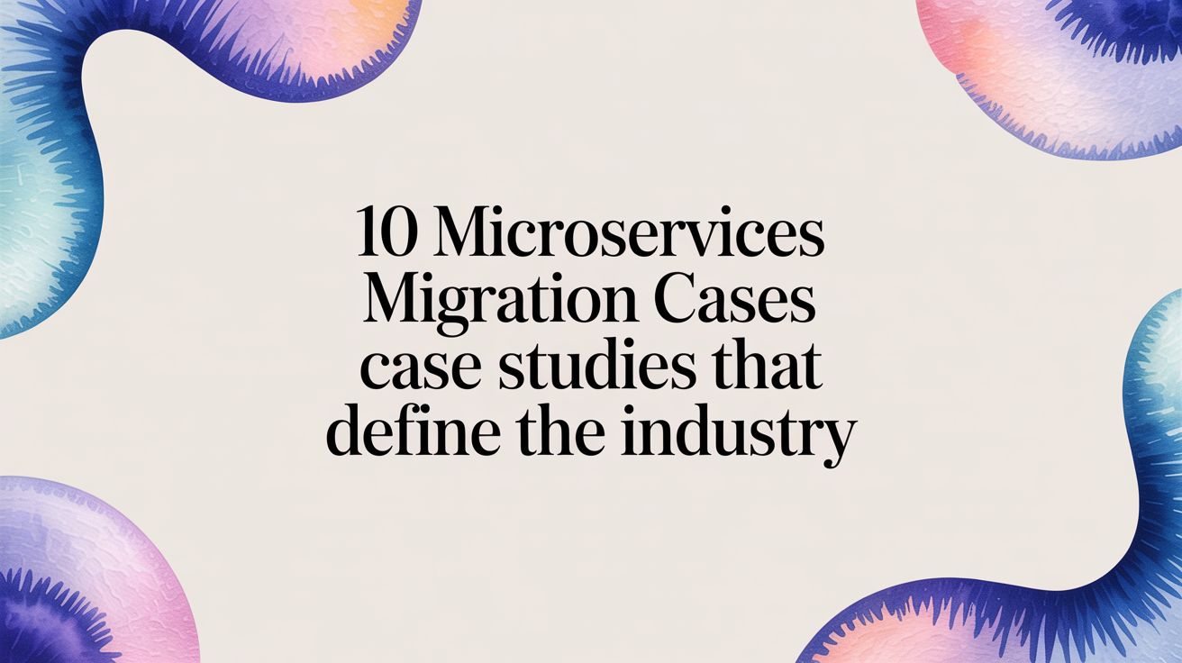 10 Microservices Migration Case Studies That Define the Industry
