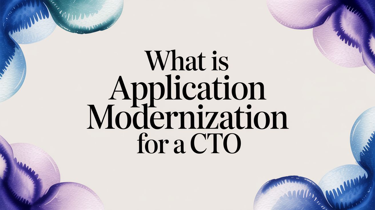 What Is Application Modernization for a CTO
